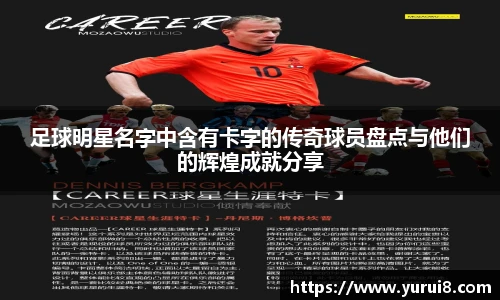 足球明星名字中含有卡字的传奇球员盘点与他们的辉煌成就分享